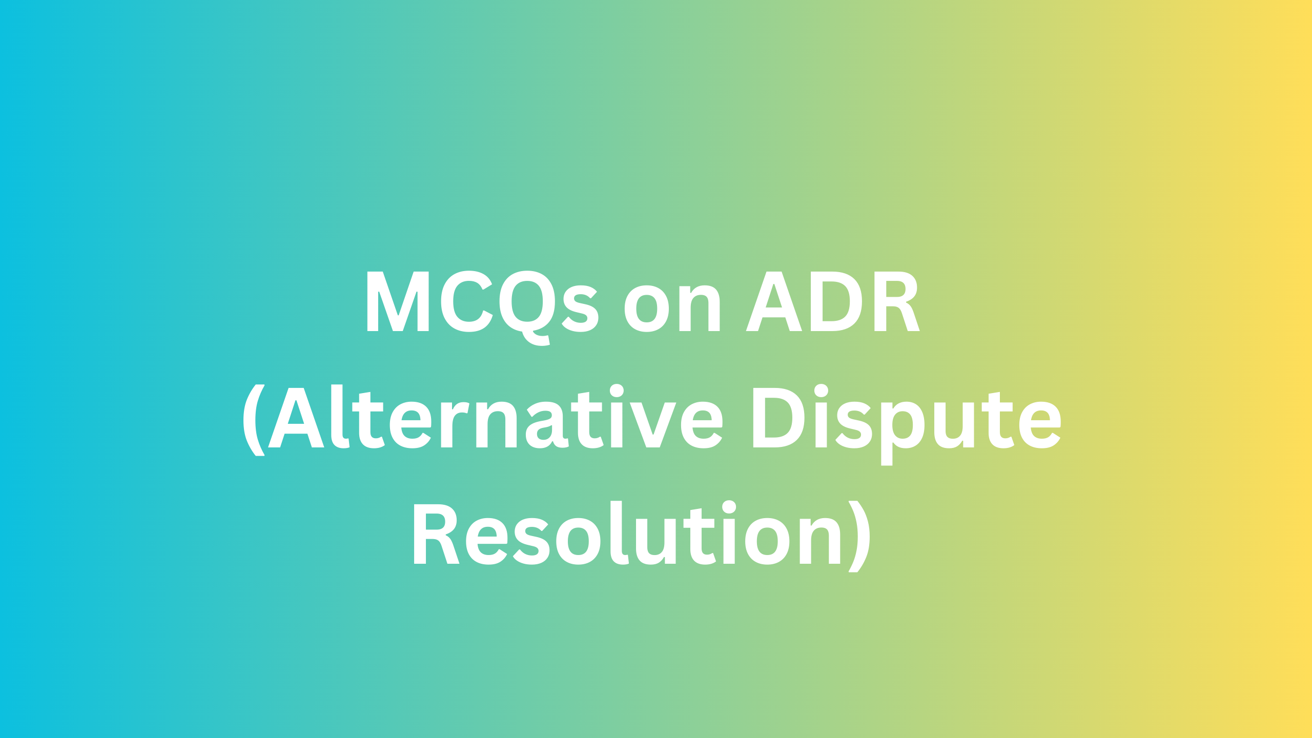 MCQs On ADR (Alternative Dispute Resolution) - The Legal Info